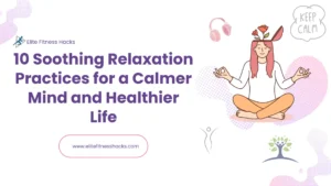 10 Soothing Relaxation Practices for a Calmer Mind and Healthier Life