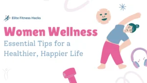 Women Wellness: Essential Tips for a Healthier, Happier Life