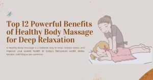 Top 12 Powerful Benefits of Healthy Body Massage for Deep Relaxation