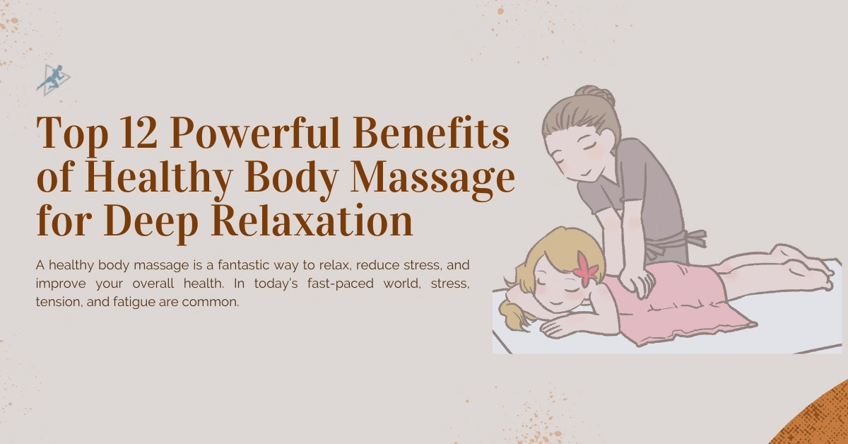 Top 12 Powerful Benefits of Healthy Body Massage for Deep Relaxation